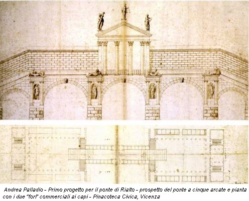 Andrea Palladio - Primo progetto per il ponte di Rialto - prospetto del ponte a cinque arcate e pianta con i due “fori” commerciali ai capi - Pinacoteca Civica, Vicenza