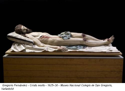 Gregorio Fernández - Cristo morto - 1625–30 - Museo Nacional Colegio de San Gregorio, Valladolid