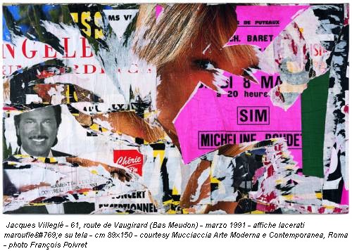 Jacques Villeglé - 61, route de Vaugirard (Bas Meudon) - marzo 1991 - affiche lacerati marouflée su tela - cm 89x150 - courtesy Mucciaccia Arte Moderna e Contemporanea, Roma - photo François Poivret
