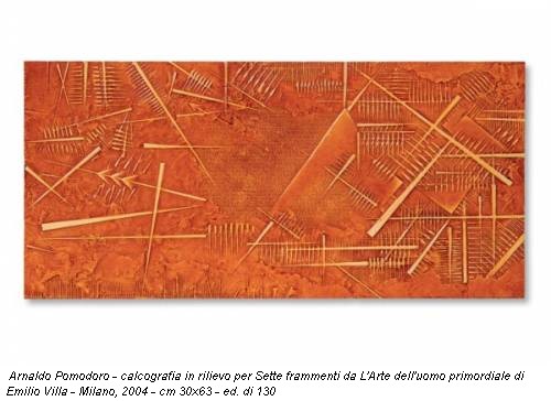 Arnaldo Pomodoro - calcografia in rilievo per Sette frammenti da L'Arte dell'uomo primordiale di Emilio Villa - Milano, 2004 - cm 30x63 - ed. di 130