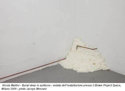 Nicola Martini - Burial deep in surfaces - veduta dell’installazione presso il Brown Project Space, Milano 2009 - photo Jacopo Menzani
