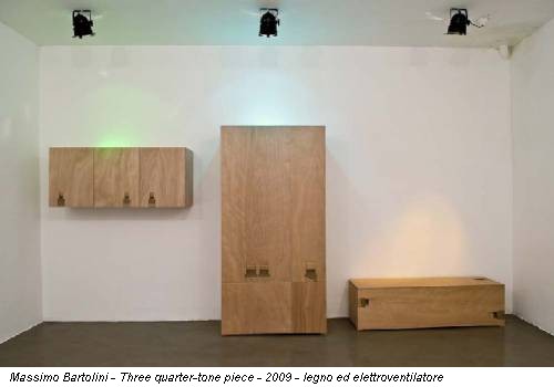 Massimo Bartolini - Three quarter-tone piece - 2009 - legno ed elettroventilatore