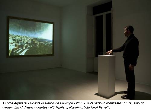 Andrea Aquilanti - Veduta di Napoli da Posillipo - 2009 - installazione realizzata con l'ausilio del medium Lucid Viewer - courtesy NOTgallery, Napoli - photo Neal Perruffo
