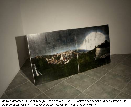 Andrea Aquilanti - Veduta di Napoli da Posillipo - 2009 - installazione realizzata con l'ausilio del medium Lucid Viewer - courtesy NOTgallery, Napoli - photo Neal Perruffo