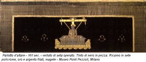 Paliotto d’altare - XVI sec. - velluto di seta operato. Tinto di nero in pezza. Ricamo in sete policrome, oro e argento filati, magete - Museo Poldi Pezzoli, Milano