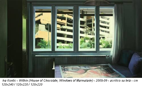 Iva Kontic - Within (House of Chocolate, Windows of Marmalade) - 2008-09 - acrilico su tela - cm 120x240 / 120x220 / 120x220