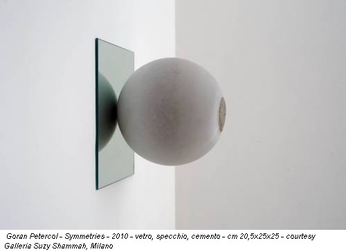 Goran Petercol - Symmetries - 2010 - vetro, specchio, cemento - cm 20,5x25x25 - courtesy Galleria Suzy Shammah, Milano