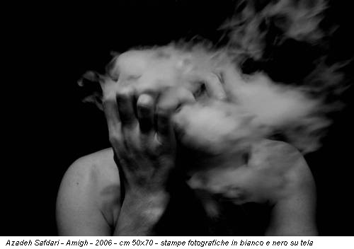 Azadeh Safdari - Amigh - 2006 - cm 50x70 - stampe fotografiche in bianco e nero su tela