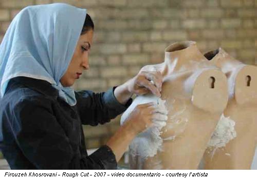 Firouzeh Khosrovani - Rough Cut - 2007 - video documentario - courtesy l’artista