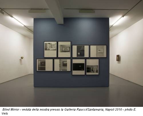 Blind Mirror - veduta della mostra presso la Galleria Raucci/Santamaria, Napoli 2010 - photo E. Velo