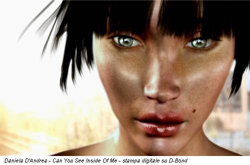 Daniela D'Andrea - Can You See Inside Of Me - stampa digitale su D-Bond