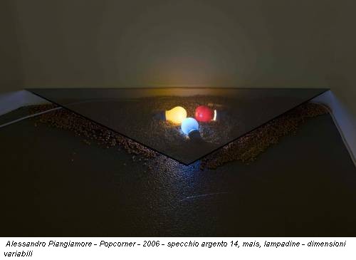 Alessandro Piangiamore - Popcorner - 2006 - specchio argento 14, mais, lampadine - dimensioni variabili