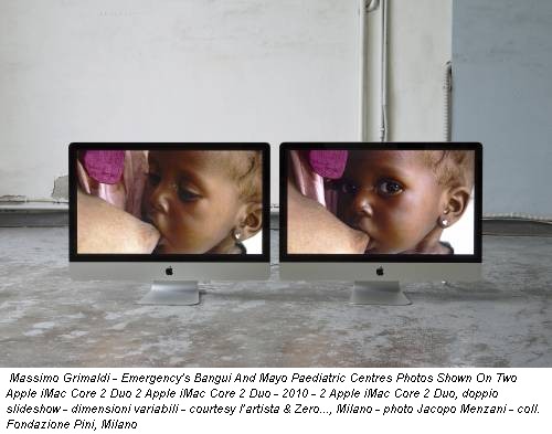 Massimo Grimaldi - Emergency's Bangui And Mayo Paediatric Centres Photos Shown On Two Apple iMac Core 2 Duo 2 Apple iMac Core 2 Duo - 2010 - 2 Apple iMac Core 2 Duo, doppio slideshow - dimensioni variabili - courtesy l’artista & Zero..., Milano - photo Jacopo Menzani - coll. Fondazione Pini, Milano