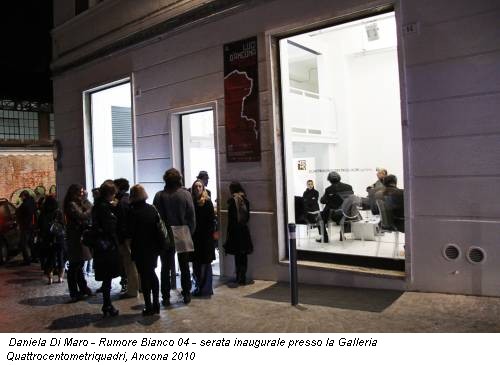 Daniela Di Maro - Rumore Bianco 04 - serata inaugurale presso la Galleria Quattrocentometriquadri, Ancona 2010