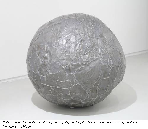 Roberto Ascoli - Globus - 2010 - piombo, stagno, led, iPod - diam. cm 80 - courtesy Galleria Whitelabs.it, Milano