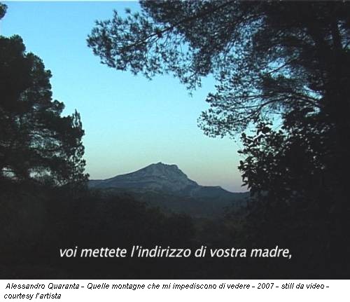 Alessandro Quaranta - Quelle montagne che mi impediscono di vedere - 2007 - still da video - courtesy l’artista