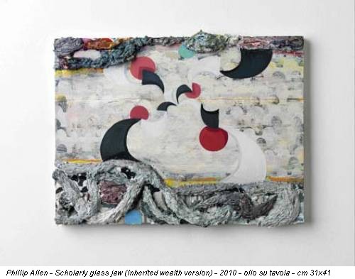 Phillip Allen - Scholarly glass jaw (Inherited wealth version) - 2010 - olio su tavola - cm 31x41