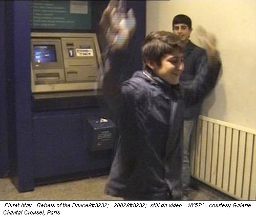 Fikret Atay - Rebels of the Dance
- 2002
- still da video - 10’57’’ - courtesy Galerie Chantal Crousel, Paris