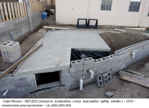 Chad Person - RECESS (resource. exhaustion. crisis. evacuation. safety. shelter.) - 2010 - conversione piscina-bunker - cm 260x260x168