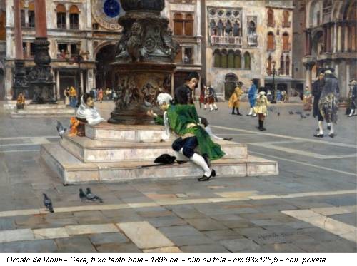 Oreste da Molin - Cara, ti xe tanto bela - 1895 ca. - olio su tela - cm 93x128,5 - coll. privata