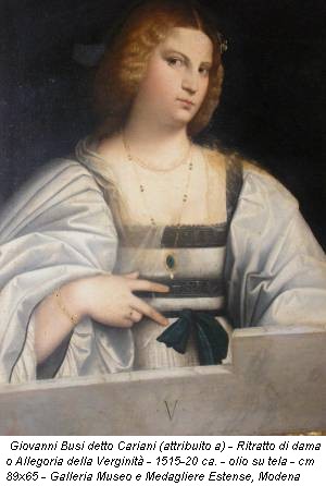 Giovanni Busi detto Cariani (attribuito a) - Ritratto di dama o Allegoria della Verginità - 1515-20 ca. - olio su tela - cm 89x65 - Galleria Museo e Medagliere Estense, Modena