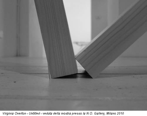 Virginia Overton - Untitled - veduta della mostra presso la N.O. Gallery, Milano 2010
