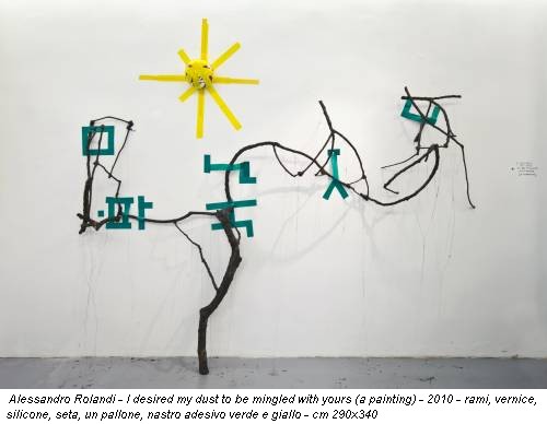 Alessandro Rolandi - I desired my dust to be mingled with yours (a painting) - 2010 - rami, vernice, silicone, seta, un pallone, nastro adesivo verde e giallo - cm 290x340