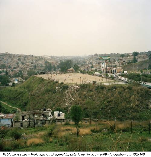 Pablo López Luz - Prolongación Diagonal III, Estado de México - 2006 - fotografia - cm 100x100