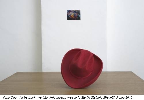 Yoko Ono - I’ll be back - veduta della mostra presso lo Studio Stefania Miscetti, Roma 2010