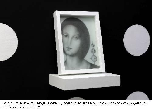 Sergio Breviario - Volli fargliela pagare per aver finto di essere ciò che non era - 2010 - grafite su carta da lucido - cm 23x23