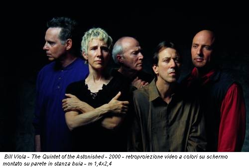 Bill Viola - The Quintet of the Astonished - 2000 - retroproiezione video a colori su schermo montato su parete in stanza buia - m 1,4x2,4
