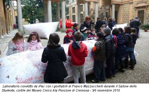 Laboratorio condotto da iPac con i gonfiabili di Franco Mazzucchelli durante il Salone dello Studente, cortile del Museo Civico Ala Ponzone di Cremona - 3/6 novembre 2010