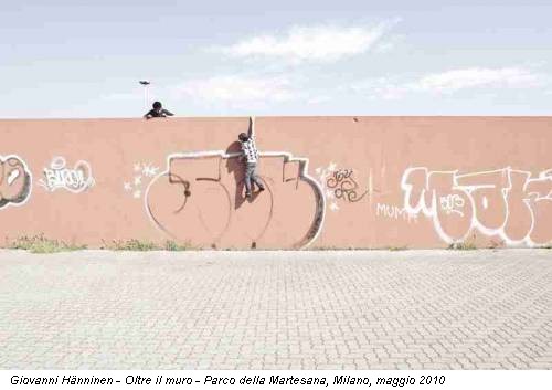 Giovanni Hänninen - Oltre il muro - Parco della Martesana, Milano, maggio 2010