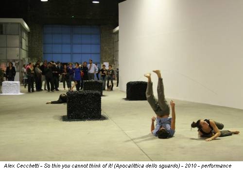 Alex Cecchetti - So thin you cannot think of it! (Apocalittica dello sguardo) - 2010 - performance