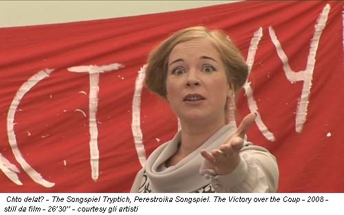 Chto delat? - The Songspiel Tryptich, Perestroika Songspiel. The Victory over the Coup - 2008 - still da film - 26’30’’ - courtesy gli artisti
