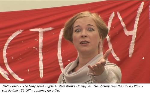 Chto delat? - The Songspiel Tryptich, Perestroika Songspiel. The Victory over the Coup - 2008 - still da film - 26’30’’ - courtesy gli artisti