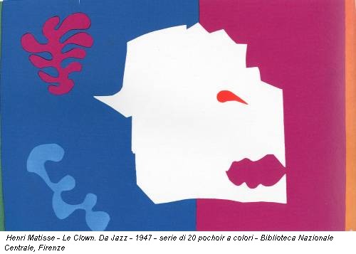 Henri Matisse - Le Clown. Da Jazz - 1947 - serie di 20 pochoir a colori - Biblioteca Nazionale Centrale, Firenze