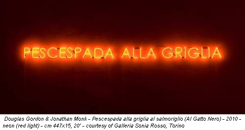 Douglas Gordon & Jonathan Monk - Pescespada alla griglia al salmoriglio (Al Gatto Nero) - 2010 - neon (red light) - cm 447x15, 20’ - courtesy of Galleria Sonia Rosso, Torino