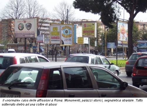 Il «normale» caos delle affissioni a Roma. Monumenti, palazzi storici, segnaletica stradale. Tutto sotterrato dietro ad una coltre di abusi