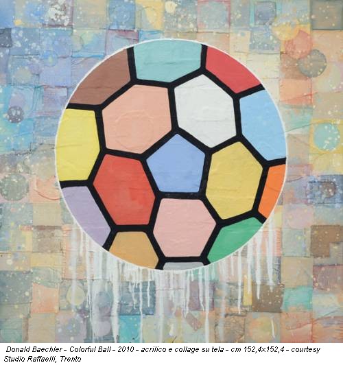 Donald Baechler - Colorful Ball - 2010 - acrilico e collage su tela - cm 152,4x152,4 - courtesy Studio Raffaelli, Trento
