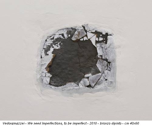 Vedovamazzei - We need Imperfections, to be imperfect - 2010 - bronzo dipinto - cm 40x60