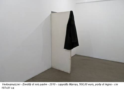 Vedovamazzei - Eredità di mio padre - 2010 - cappotto Marras, 500,00 euro, porta di legno - cm 197x81 ca.