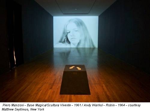 Piero Manzoni - Base Magica/Scultura Vivente - 1961 / Andy Warhol - Robin - 1964 - courtesy Matthew Septimus, New York