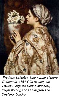 Frederic Leighton Una nobile signora di Venezia, 1864 Olio su tela, cm 116X95 Leighton House Museum, Royal Borough of Kensington and Chelsea, Londra