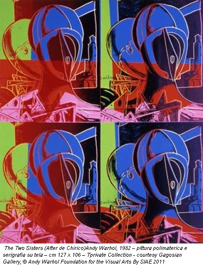 The Two Sisters (After de Chirico)Andy Warhol, 1982 – pittura polimaterica e serigrafia su tela – cm 127 x 106 – Tprivate Collection - courtesy Gagosian Gallery, © Andy Warhol Foundation for the Visual Arts By SIAE 2011