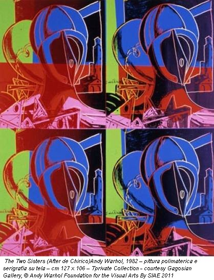 The Two Sisters (After de Chirico)Andy Warhol, 1982 – pittura polimaterica e serigrafia su tela – cm 127 x 106 – Tprivate Collection - courtesy Gagosian Gallery, &copy; Andy Warhol Foundation for the Visual Arts By SIAE 2011