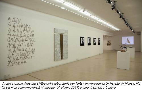 Aratro archivio delle arti elettroniche laboratorio per l'arte contemporanea Università de Molise, Ma fin est mon commencement (4 maggio- 10 giugno 2011) a cura di Lorenzo Canova