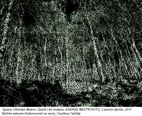 Spazio Oberdan Milano -Quelli che restano- ANDREA MASTROVITO, L’amore dipinto, 2011 Stelline adesive fosforescenti su muro, Courtesy l’artista