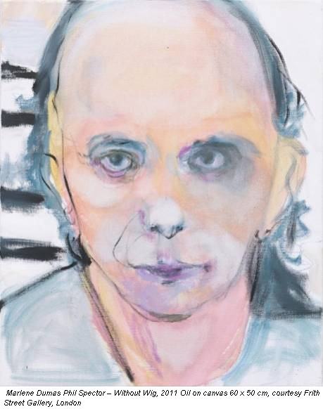 Marlene Dumas Phil Spector – Without Wig, 2011 Oil on canvas 60 x 50 cm, courtesy Frith Street Gallery, London