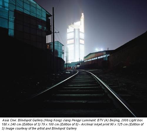 Asia One: Blindspot Gallery (Hong Kong) Jiang Pengyi Luminant: BTV (A) Beijing, 2008 Light box 180 x 240 cm (Edition of 3) 79 x 100 cm (Edition of 8) - Archival inkjet print 90 x 125 cm (Edition of 3) Image courtesy of the artist and Blindspot Gallery